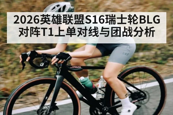 2026英雄联盟S16瑞士轮BLG对阵T1上单对线与团战分析 - kaiyun