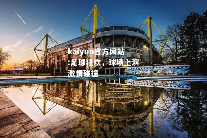 kaiyun官方网站:足球狂欢，球场上演激情碰撞