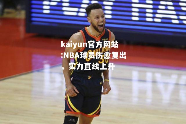 NBA球员伤愈复出，实力直线上升