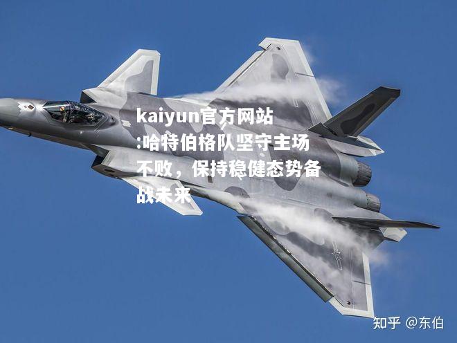 kaiyun官方网站:哈特伯格队坚守主场不败，保持稳健态势备战未来