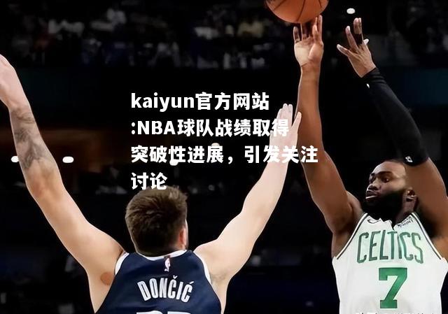 kaiyun官方网站:NBA球队战绩取得突破性进展，引发关注讨论