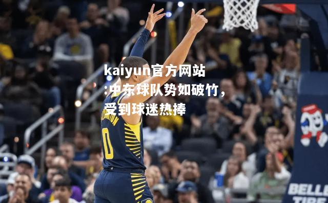 kaiyun官方网站:中东球队势如破竹，受到球迷热捧