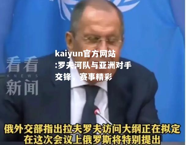 kaiyun官方网站:罗夫河队与亚洲对手交锋，赛事精彩