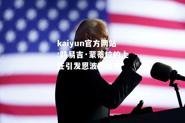 kaiyun官方网站:路易吉·蒙蒂拉的上任引发恩波利复苏