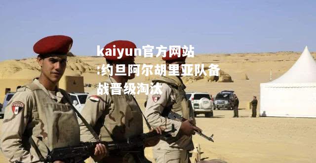 kaiyun官方网站:约旦阿尔胡里亚队备战晋级淘汰