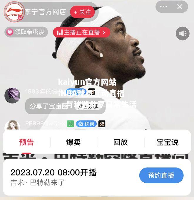 kaiyun官方网站:NBA球员互动直播，与球迷分享日常生活