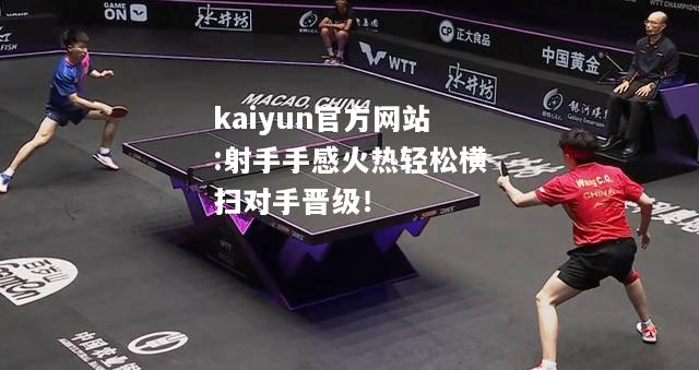 kaiyun官方网站:射手手感火热轻松横扫对手晋级！