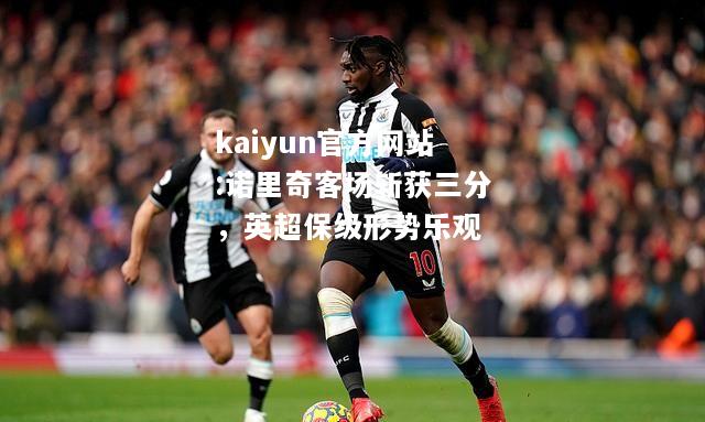 kaiyun官方网站:诺里奇客场斩获三分，英超保级形势乐观