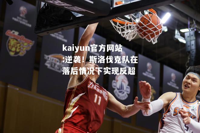 kaiyun官方网站:逆袭！斯洛伐克队在落后情况下实现反超