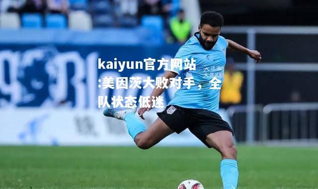 kaiyun官方网站:美因茨大败对手，全队状态低迷