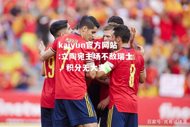 kaiyun官方网站:立陶宛主场不敌瑞士，积分无大变